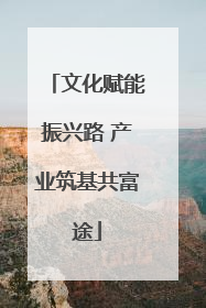 文化赋能振兴路 产业筑基共富途