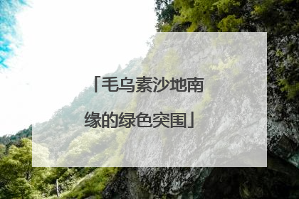 毛乌素沙地南缘的绿色突围