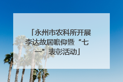 永州市农科所开展李达故居瞻仰暨“七一”表彰活动