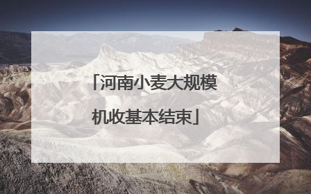 河南小麦大规模机收基本结束