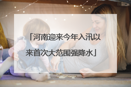 河南迎来今年入汛以来首次大范围强降水