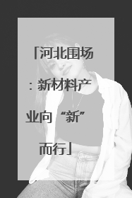 河北围场：新材料产业向“新”而行