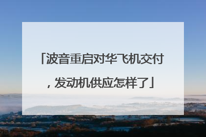 波音重启对华飞机交付，发动机供应怎样了