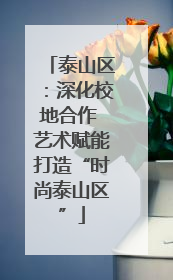 泰山区：深化校地合作 艺术赋能打造“时尚泰山区”