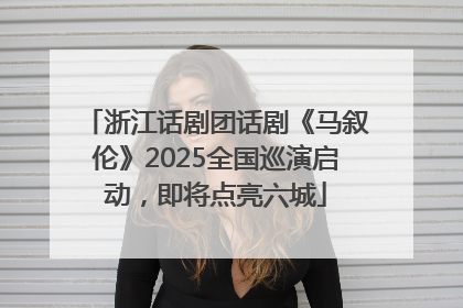 浙江话剧团话剧《马叙伦》2025全国巡演启动，即将点亮六城