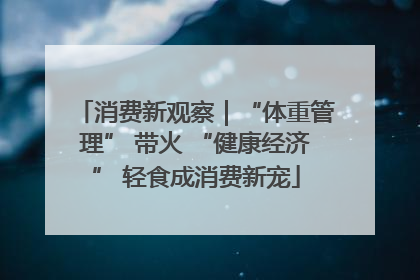消费新观察｜“体重管理” 带火 “健康经济” 轻食成消费新宠