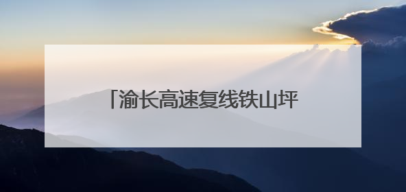 渝长高速复线铁山坪复线隧道右线贯通