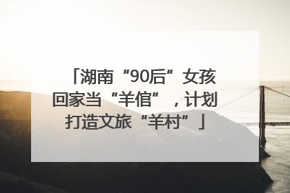 湖南“90后”女孩回家当“羊倌”，计划打造文旅“羊村”