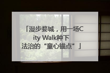 漫步婺城，用一场City Walk种下法治的“童心锚点”