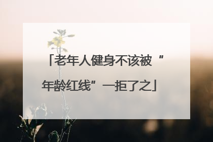 老年人健身不该被“年龄红线”一拒了之
