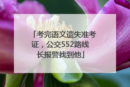 考完语文遗失准考证，公交552路线长报警找到他