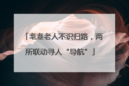 耄耋老人不识归路，两所联动寻人“导航”