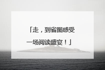 走，到省图感受一场阅读盛宴！
