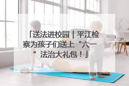 送法进校园｜平江检察为孩子们送上“六一”法治大礼包！