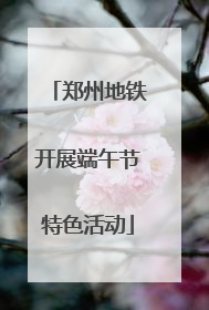 郑州地铁开展端午节特色活动
