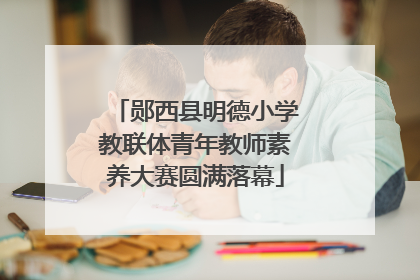 郧西县明德小学教联体青年教师素养大赛圆满落幕