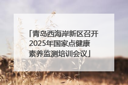 青岛西海岸新区召开2025年国家点健康素养监测培训会议