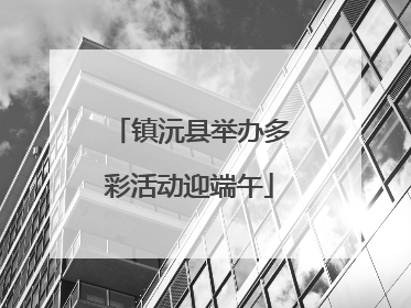 镇沅县举办多彩活动迎端午