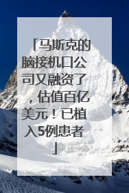 马斯克的脑接机口公司又融资了，估值百亿美元！已植入5例患者