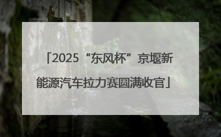 2025“东风杯”京堰新能源汽车拉力赛圆满收官