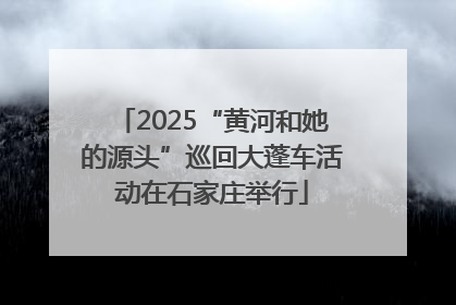 2025“黄河和她的源头”巡回大蓬车活动在石家庄举行