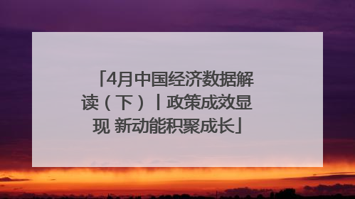 4月中国经济数据解读（下）丨政策成效显现 新动能积聚成长