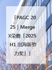 PAGC 2025｜MergeX荣膺「2025 H1 出海新势力奖」